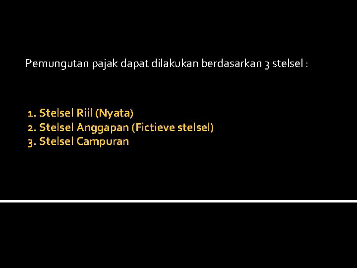 Pemungutan pajak dapat dilakukan berdasarkan 3 stelsel : 1. Stelsel Riil (Nyata) 2. Stelsel