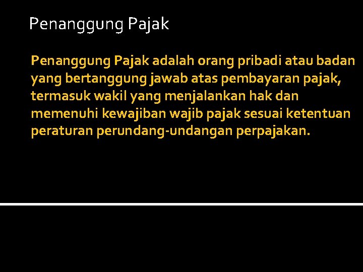 Penanggung Pajak adalah orang pribadi atau badan yang bertanggung jawab atas pembayaran pajak, termasuk