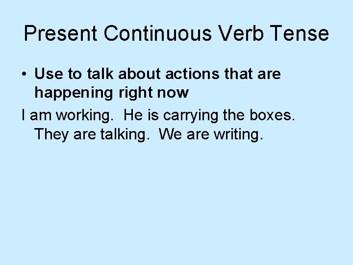 Present Continuous Verb Tense • Use to talk about actions that are happening right