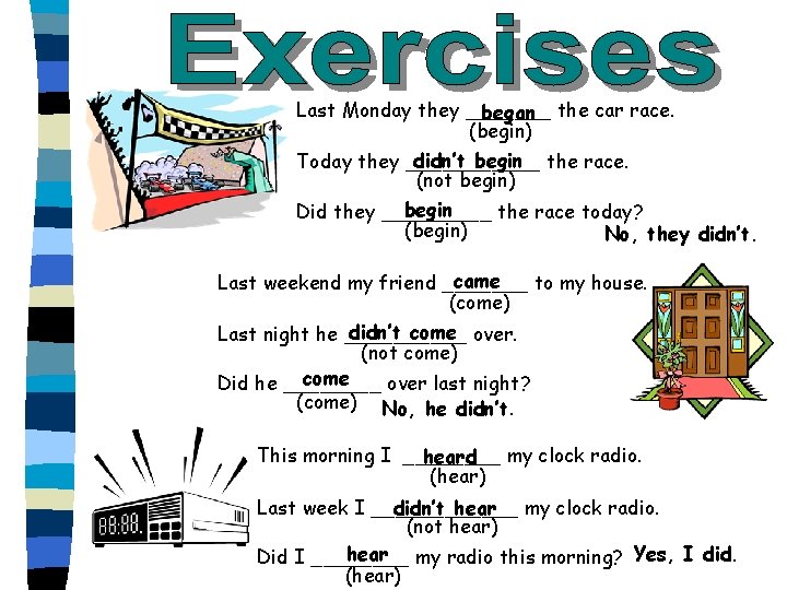 Last Monday they _______ began the car race. (begin) didn’t begin the race. Today