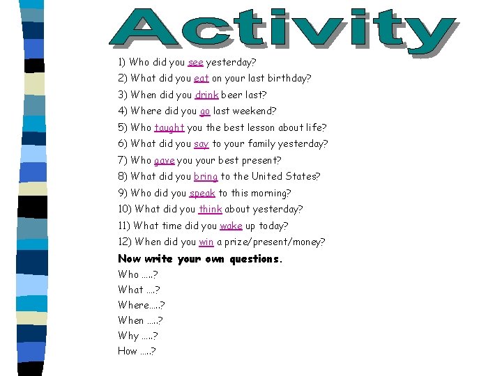 1) Who did you see yesterday? 2) What did you eat on your last
