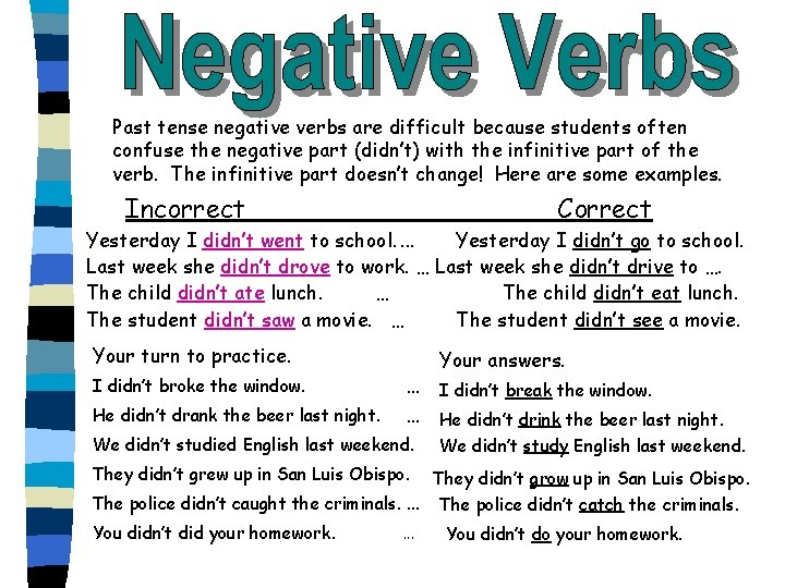 Past tense negative verbs are difficult because students often confuse the negative part (didn’t)