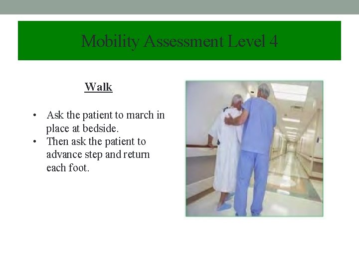 Mobility Assessment Level 4 Walk • Ask the patient to march in place at