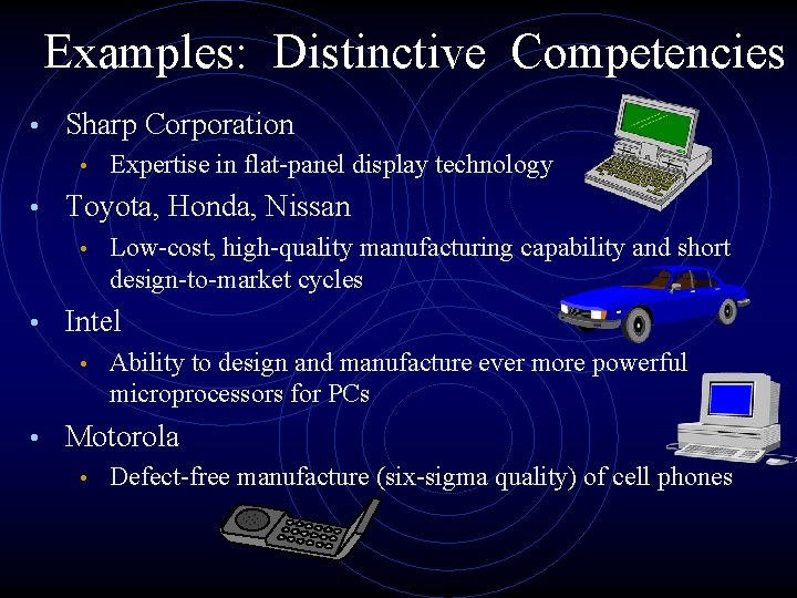 Examples: Distinctive Competencies • Sharp Corporation • • Toyota, Honda, Nissan • • Low-cost,