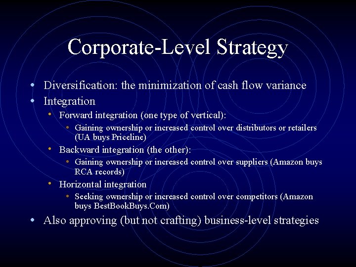 Corporate-Level Strategy • Diversification: the minimization of cash flow variance • Integration • Forward