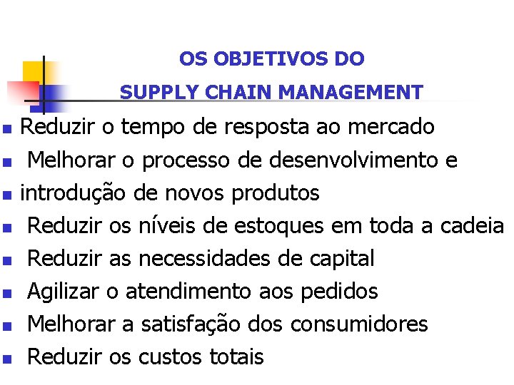 OS OBJETIVOS DO SUPPLY CHAIN MANAGEMENT n n n n Reduzir o tempo de