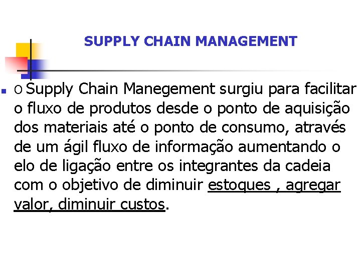 SUPPLY CHAIN MANAGEMENT n Supply Chain Manegement surgiu para facilitar o fluxo de produtos