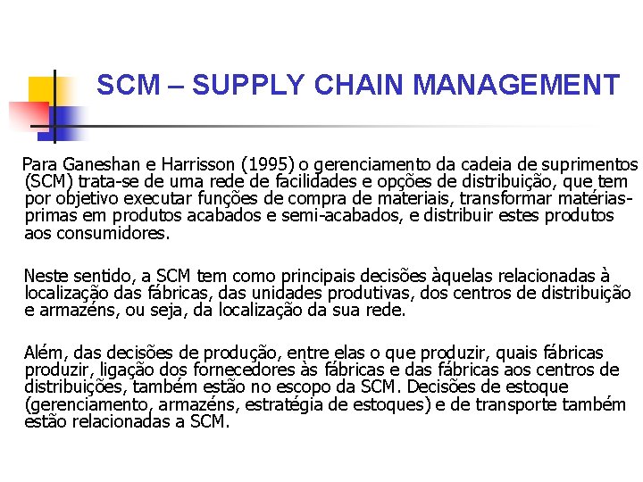 SCM – SUPPLY CHAIN MANAGEMENT Para Ganeshan e Harrisson (1995) o gerenciamento da cadeia
