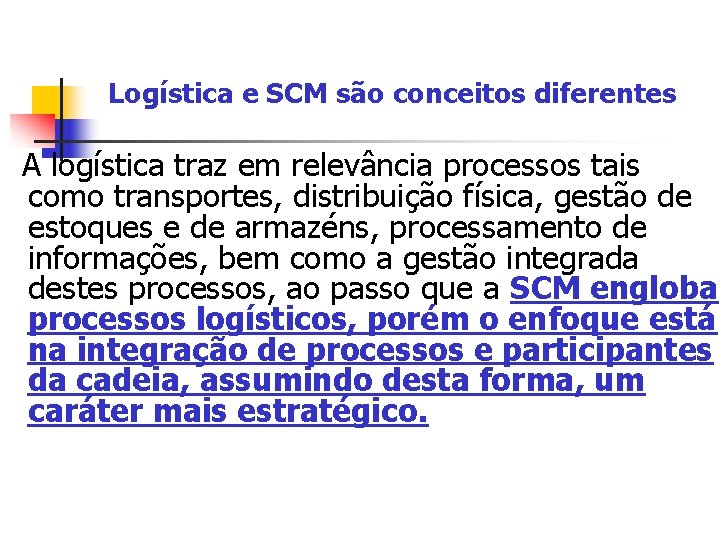 Logística e SCM são conceitos diferentes A logística traz em relevância processos tais como