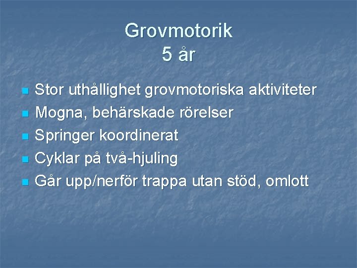 Grovmotorik 5 år n n n Stor uthållighet grovmotoriska aktiviteter Mogna, behärskade rörelser Springer