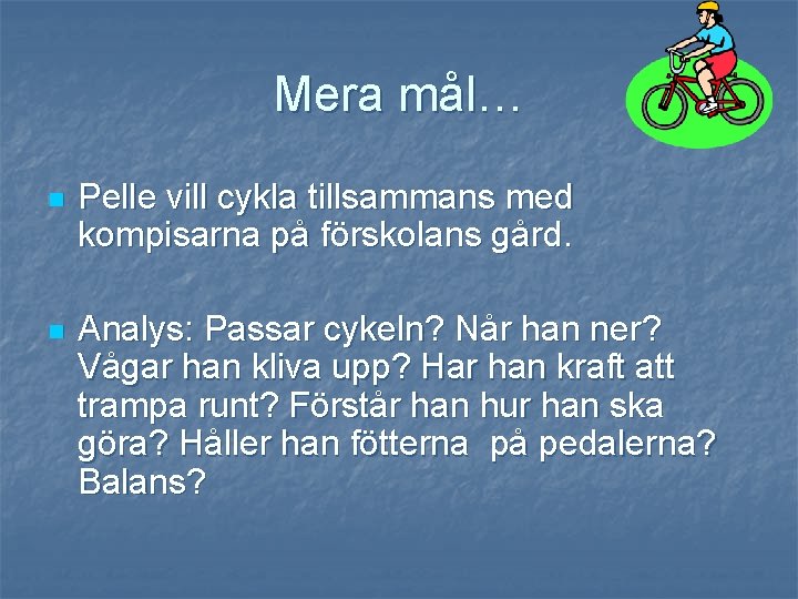 Mera mål… n Pelle vill cykla tillsammans med kompisarna på förskolans gård. n Analys: