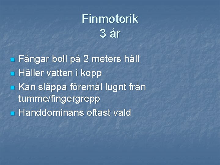 Finmotorik 3 år n n Fångar boll på 2 meters håll Häller vatten i