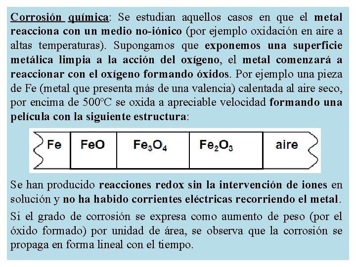 Corrosión química: Se estudian aquellos casos en que el metal reacciona con un medio