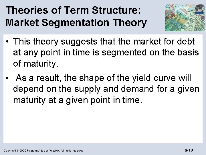 Theories of Term Structure: Market Segmentation Theory • This theory suggests that the market
