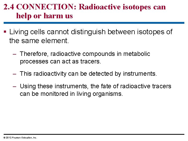 2. 4 CONNECTION: Radioactive isotopes can help or harm us § Living cells cannot