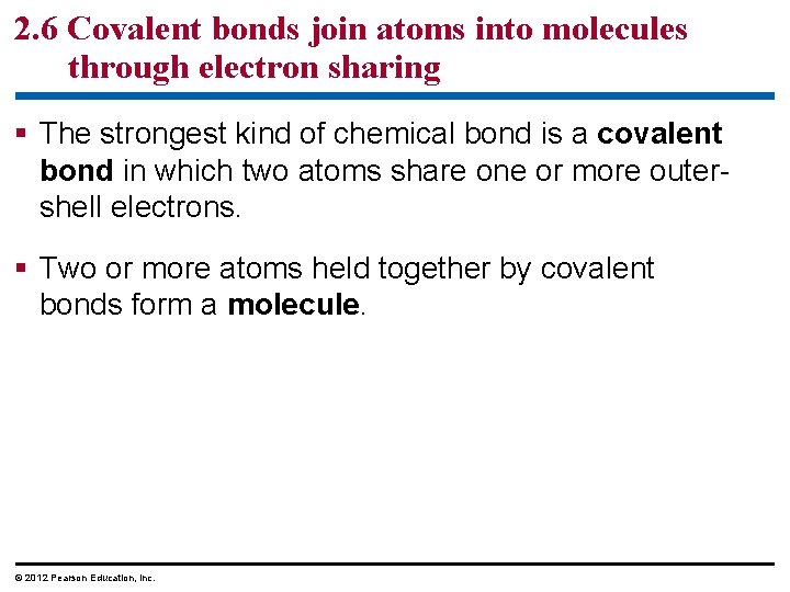 2. 6 Covalent bonds join atoms into molecules through electron sharing § The strongest