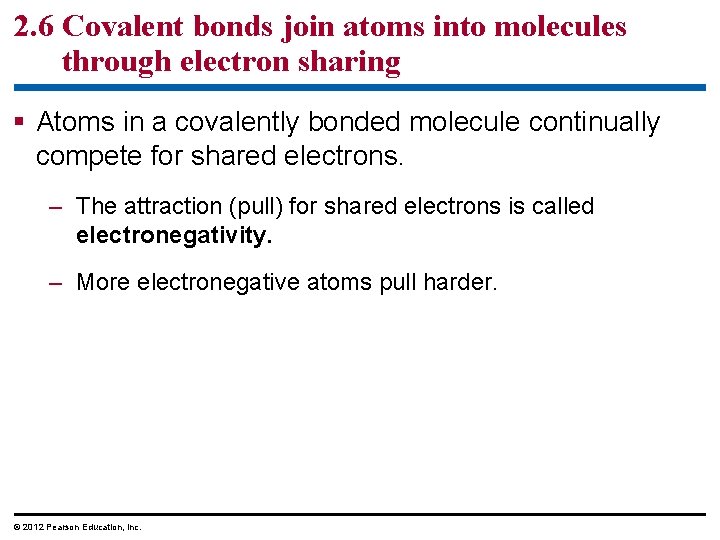 2. 6 Covalent bonds join atoms into molecules through electron sharing § Atoms in