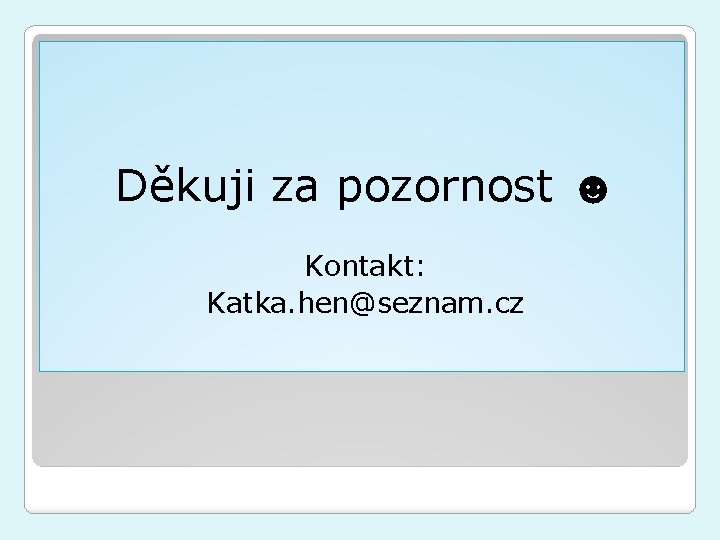 Děkuji za pozornost ☻ Kontakt: Katka. hen@seznam. cz 