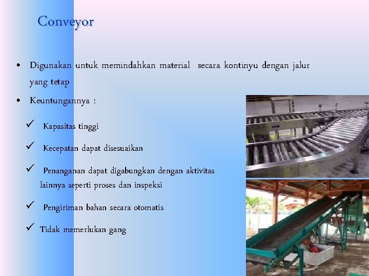 Conveyor • Digunakan untuk memindahkan material secara kontinyu dengan jalur yang tetap • Keuntungannya