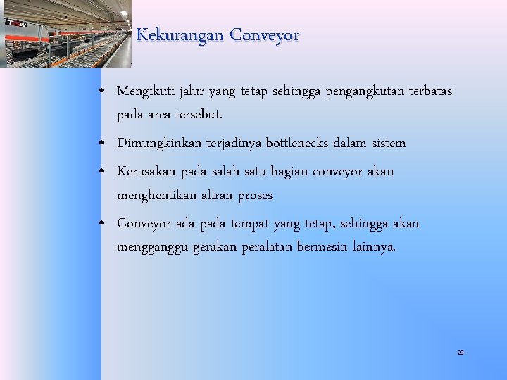 Kekurangan Conveyor • Mengikuti jalur yang tetap sehingga pengangkutan terbatas pada area tersebut. •