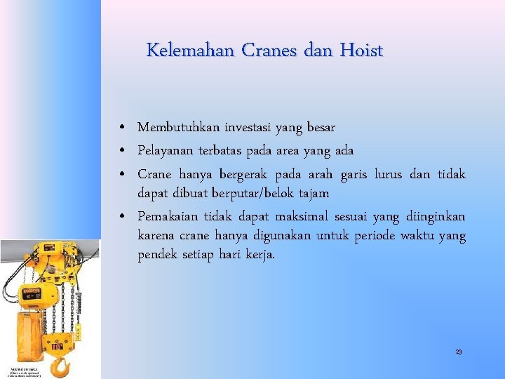 Kelemahan Cranes dan Hoist • Membutuhkan investasi yang besar • Pelayanan terbatas pada area