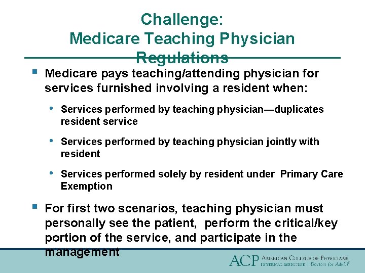 § § Challenge: Medicare Teaching Physician Regulations Medicare pays teaching/attending physician for services furnished