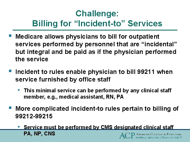 Challenge: Billing for “Incident-to” Services § Medicare allows physicians to bill for outpatient services