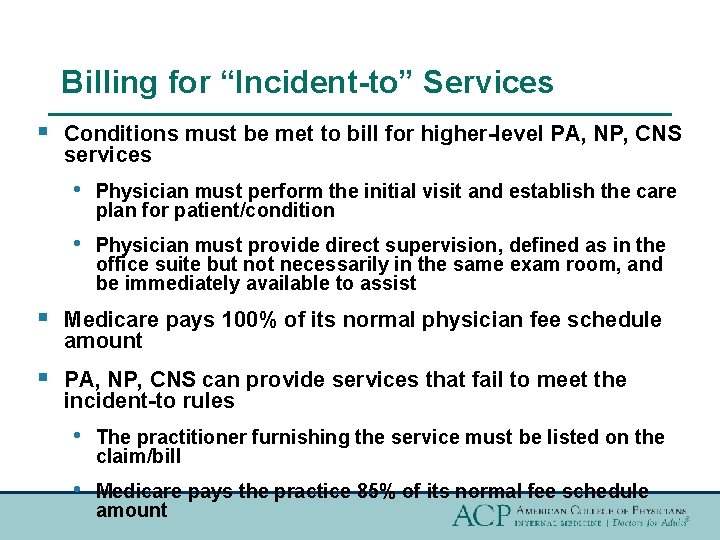 Billing for “Incident-to” Services § Conditions must be met to bill for higher-level PA,