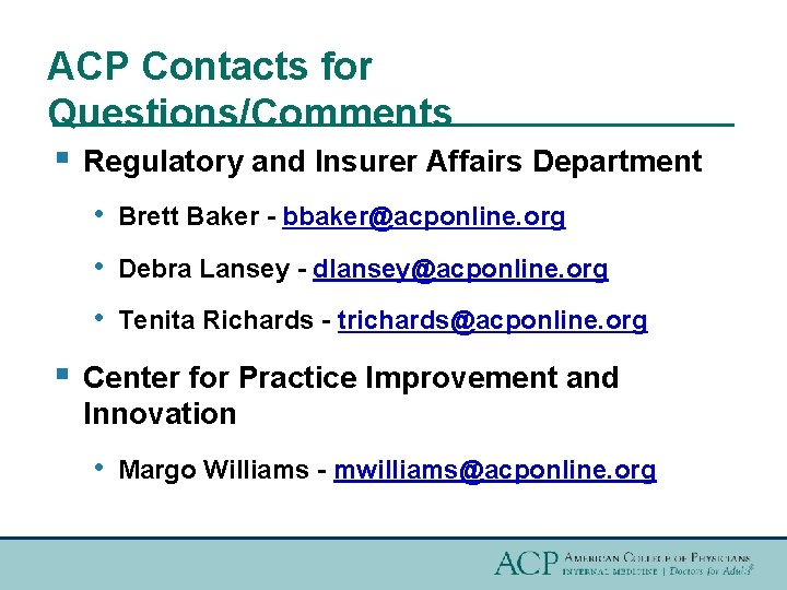 ACP Contacts for Questions/Comments § Regulatory and Insurer Affairs Department § • Brett Baker