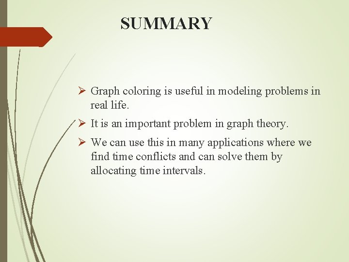  SUMMARY Ø Graph coloring is useful in modeling problems in real life. Ø