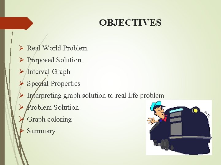  OBJECTIVES Ø Real World Problem Ø Proposed Solution Ø Interval Graph Ø Special