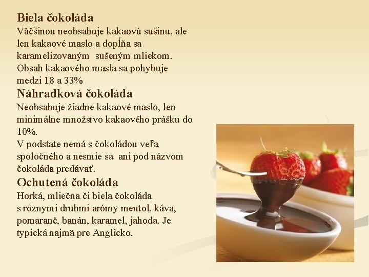 Biela čokoláda Väčšinou neobsahuje kakaovú sušinu, ale len kakaové maslo a dopĺňa sa karamelizovaným