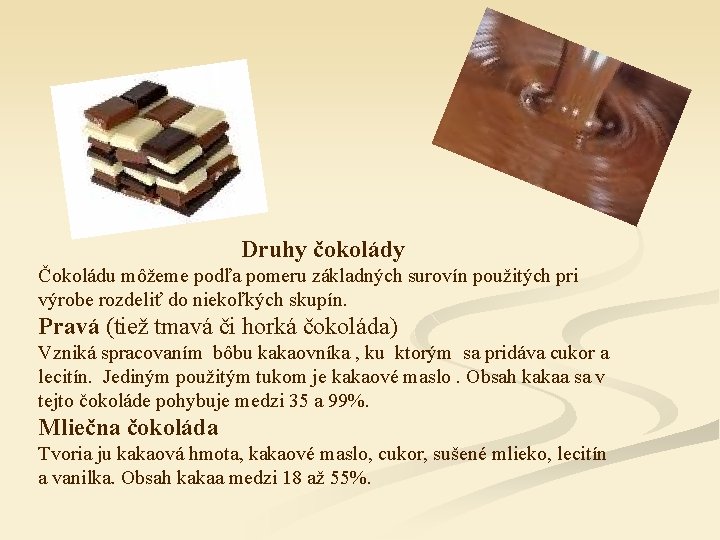 Druhy čokolády Čokoládu môžeme podľa pomeru základných surovín použitých pri výrobe rozdeliť do niekoľkých