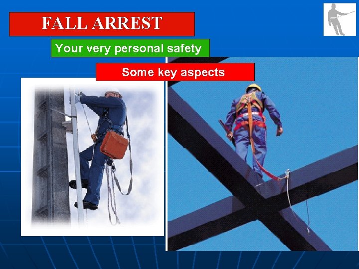 FALL ARREST Your very personal safety Some key aspects 