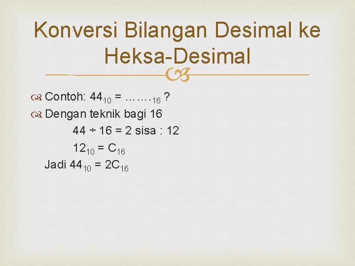 Konversi Bilangan Desimal ke Heksa-Desimal Contoh: 4410 = ……. 16 ? Dengan teknik bagi