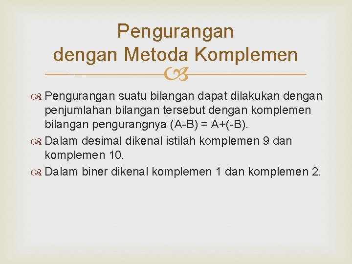 Pengurangan dengan Metoda Komplemen Pengurangan suatu bilangan dapat dilakukan dengan penjumlahan bilangan tersebut dengan