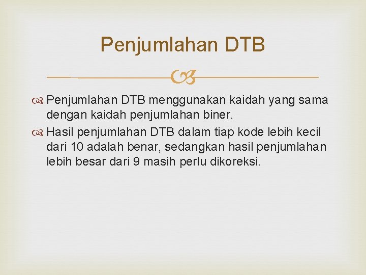 Penjumlahan DTB menggunakan kaidah yang sama dengan kaidah penjumlahan biner. Hasil penjumlahan DTB dalam