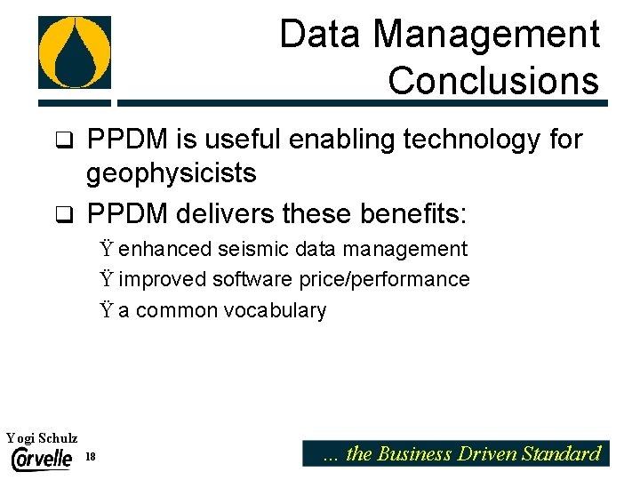 Data Management Conclusions PPDM is useful enabling technology for geophysicists q PPDM delivers these