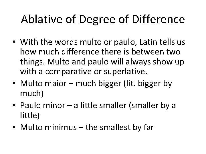 Ablative of Degree of Difference • With the words multo or paulo, Latin tells