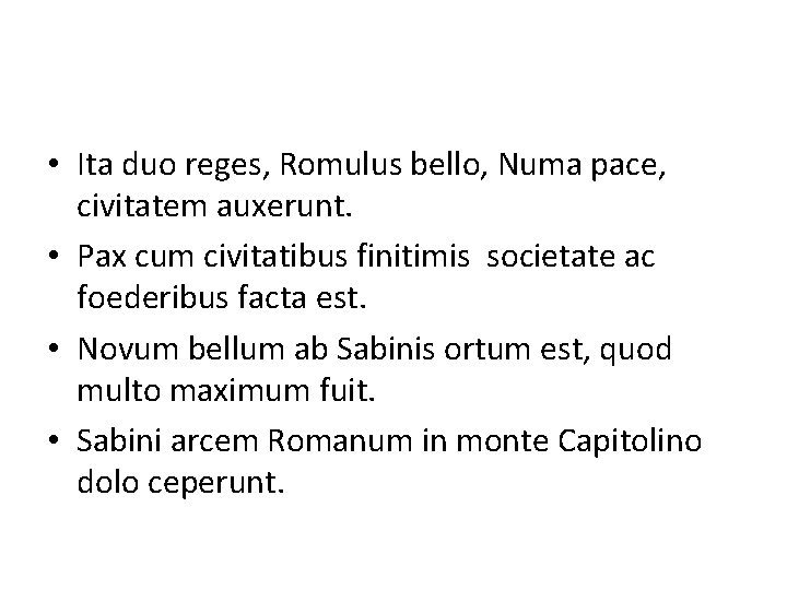  • Ita duo reges, Romulus bello, Numa pace, civitatem auxerunt. • Pax cum