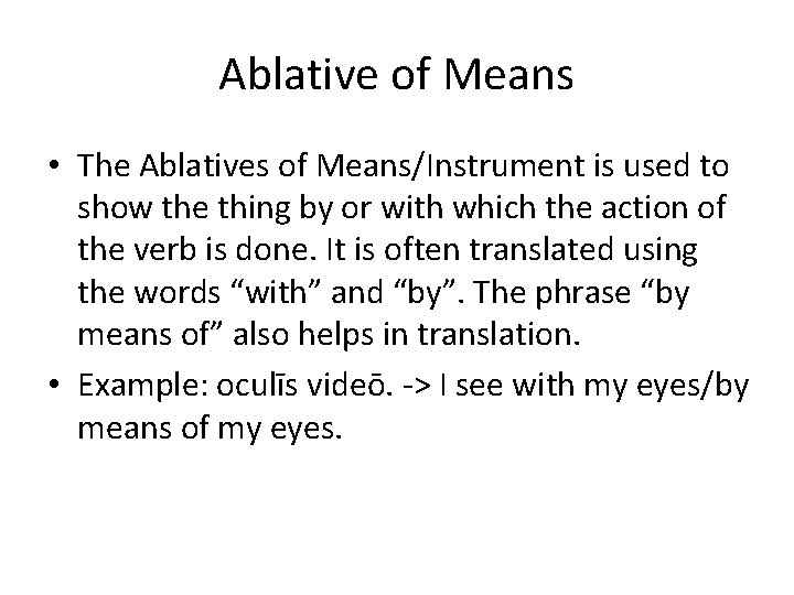 Ablative of Means • The Ablatives of Means/Instrument is used to show the thing