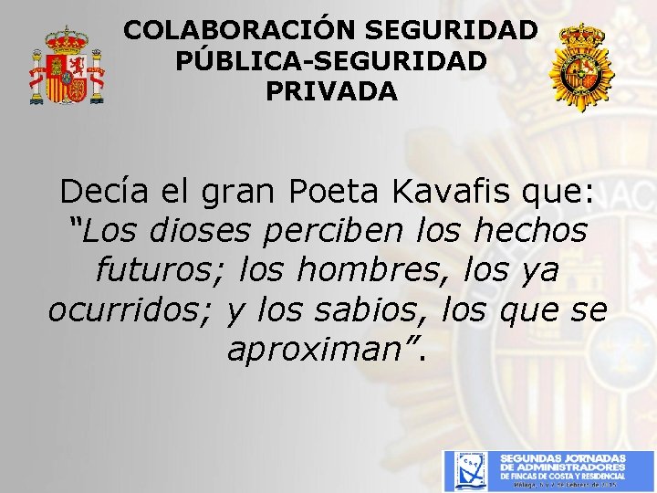 COLABORACIÓN SEGURIDAD PÚBLICA-SEGURIDAD PRIVADA Decía el gran Poeta Kavafis que: “Los dioses perciben los