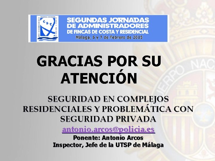 GRACIAS POR SU ATENCIÓN SEGURIDAD EN COMPLEJOS RESIDENCIALES Y PROBLEMÁTICA CON SEGURIDAD PRIVADA antonio.