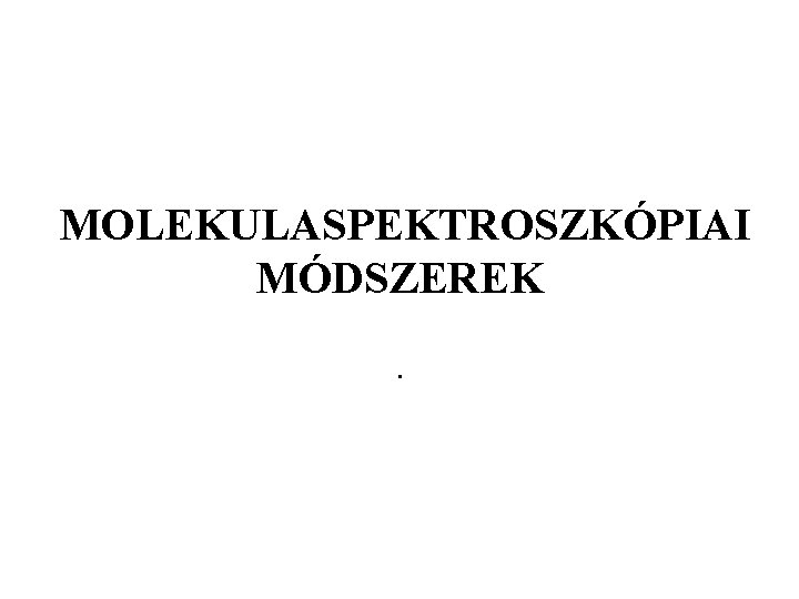 MOLEKULASPEKTROSZKÓPIAI MÓDSZEREK. 