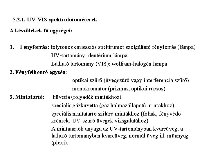5. 2. 1. UV-VIS spektrofotométerek A készülékek fő egységei: 1. Fényforrás: folytonos emissziós spektrumot