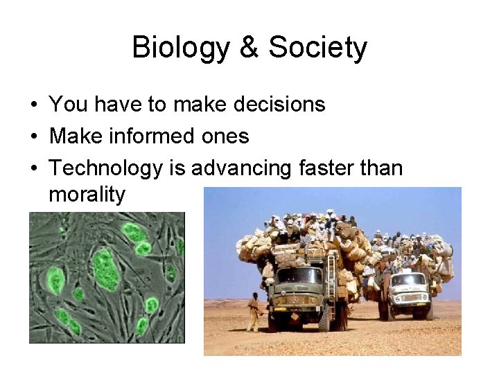 Biology & Society • You have to make decisions • Make informed ones •