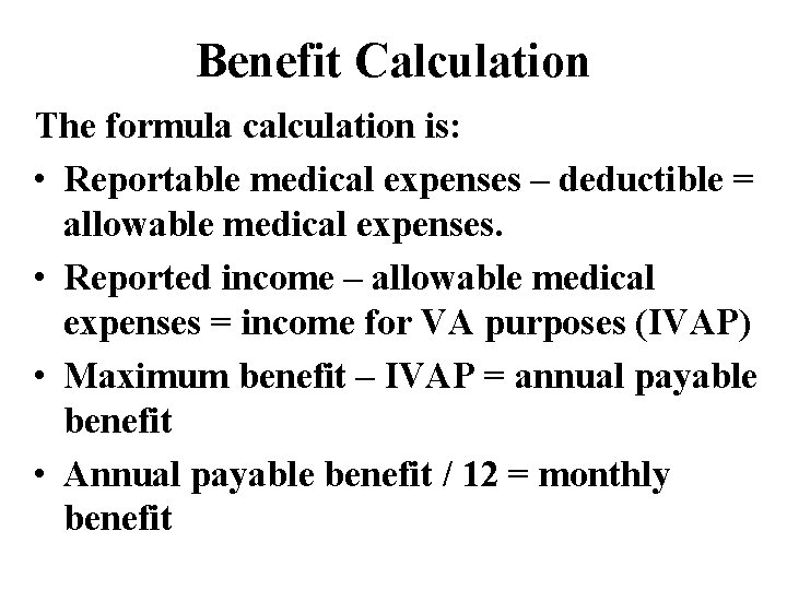 Benefit Calculation The formula calculation is: • Reportable medical expenses – deductible = allowable