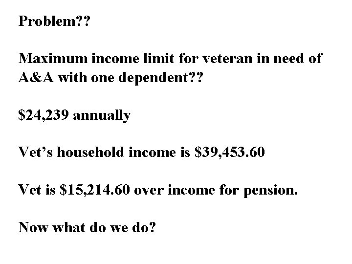 Problem? ? Maximum income limit for veteran in need of A&A with one dependent?