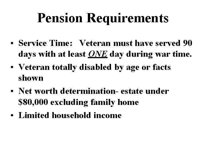 Pension Requirements • Service Time: Veteran must have served 90 days with at least