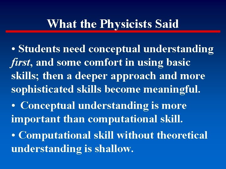 What the Physicists Said • Students need conceptual understanding first, and some comfort in